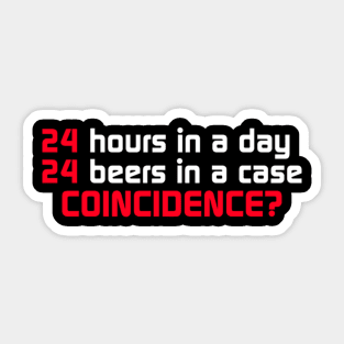 24 Hours In A Day, 24 Beers In A Case. Coincidence Sticker